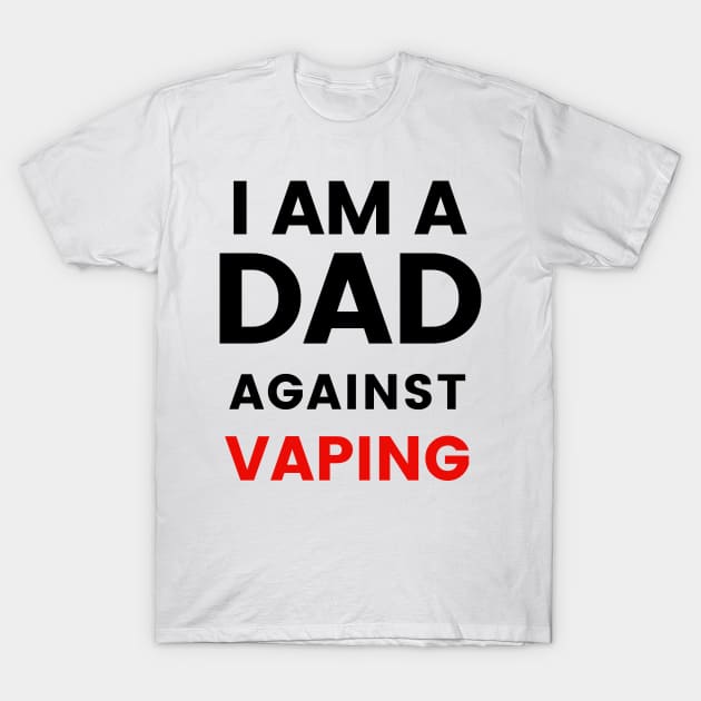 I am a DAD against VAPING Tshirt T-Shirt by Tee Shop